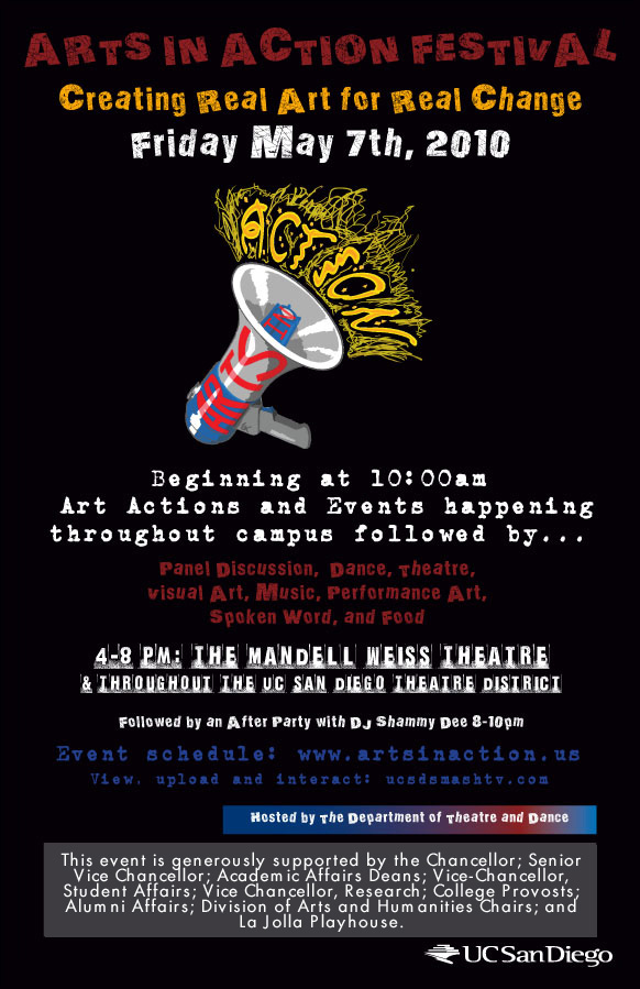 THe Arts in Action Festival is generously supported by the Chancellor; Senior Vice Chancellor; Academic Affairs Deans; Vice-Chancellor, Student Affairs; Vice Chancellor, Research; College Provosts; Alumni Affairs; Division of Arts and Humanities Chairs; andLa Jolla Playhouse.